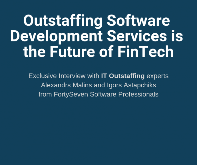 FortySeven’s Aleksandrs Malins & Igors Astapchiks: Outstaffing Software Development Services Is the Future Of FinTech