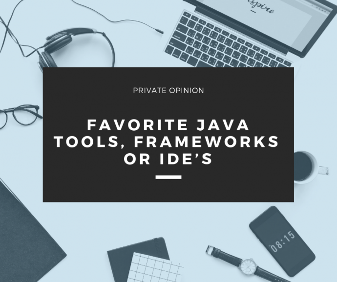 Private Opinion: What are your favorite Java Tools, Frameworks or IDE’s?